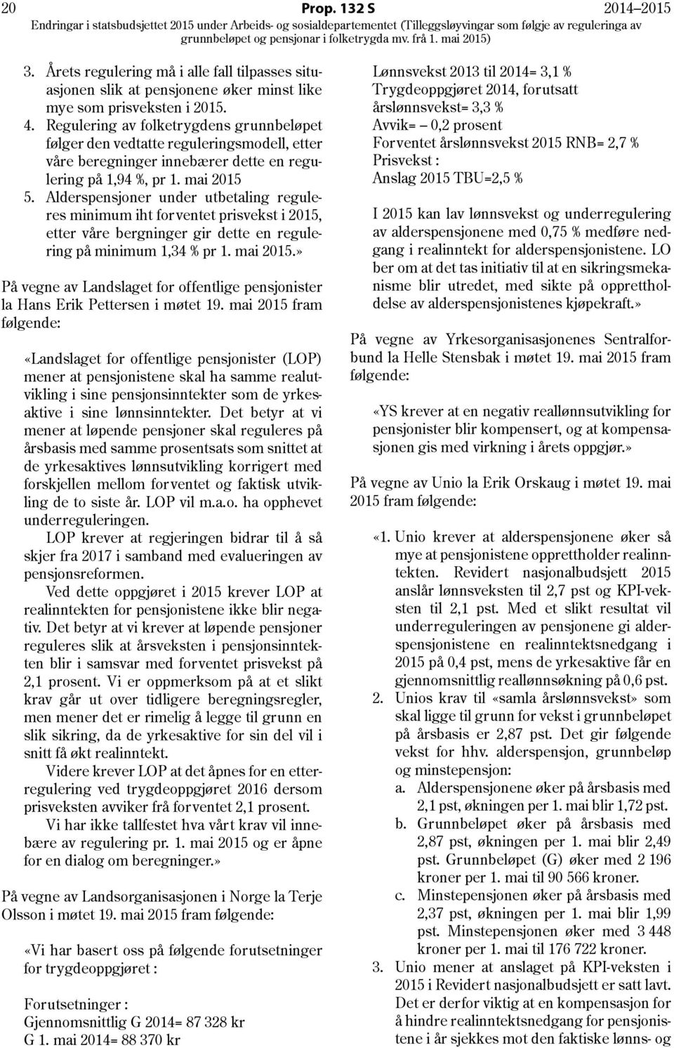 Alderspensjoner under utbetaling reguleres minimum iht forventet prisvekst i 2015, etter våre bergninger gir dette en regulering på minimum 1,34 % pr 1. mai 2015.