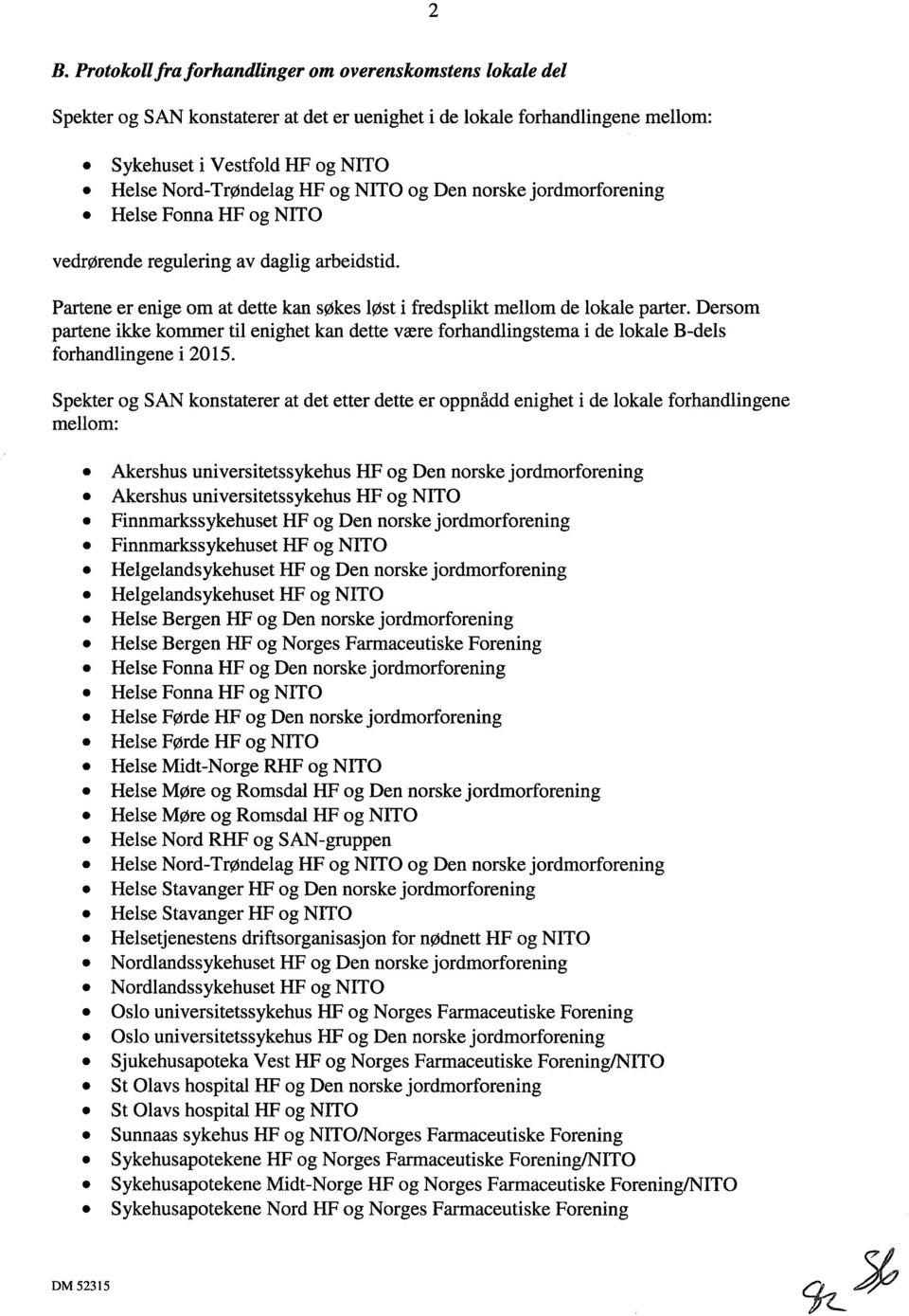 Dersom partene ikke kommer til enighet kan dette være forhandlingstema i de lokale B-dels forhandlingene i 2015.