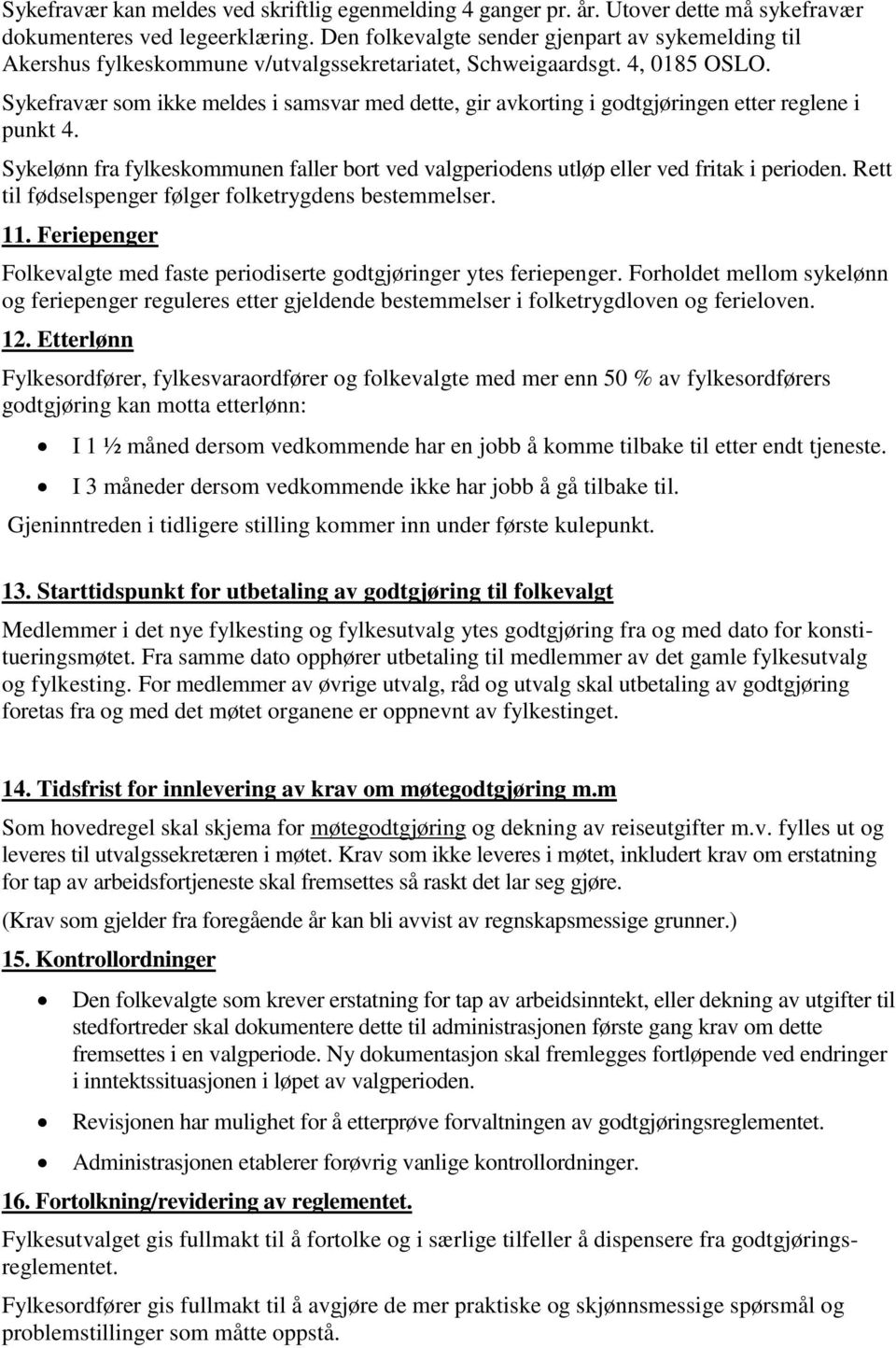 Sykefravær som ikke meldes i samsvar med dette, gir avkorting i godtgjøringen etter reglene i punkt 4. Sykelønn fra fylkeskommunen faller bort ved valgperiodens utløp eller ved fritak i perioden.