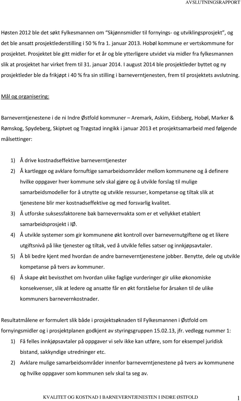 I august 2014 ble prosjektleder byttet og ny prosjektleder ble da frikjøpt i 40 % fra sin stilling i barneverntjenesten, frem til prosjektets avslutning.