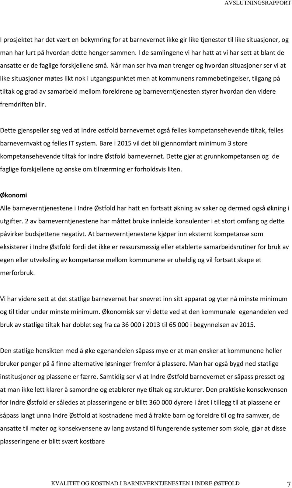 Når man ser hva man trenger og hvordan situasjoner ser vi at like situasjoner møtes likt nok i utgangspunktet men at kommunens rammebetingelser, tilgang på tiltak og grad av samarbeid mellom