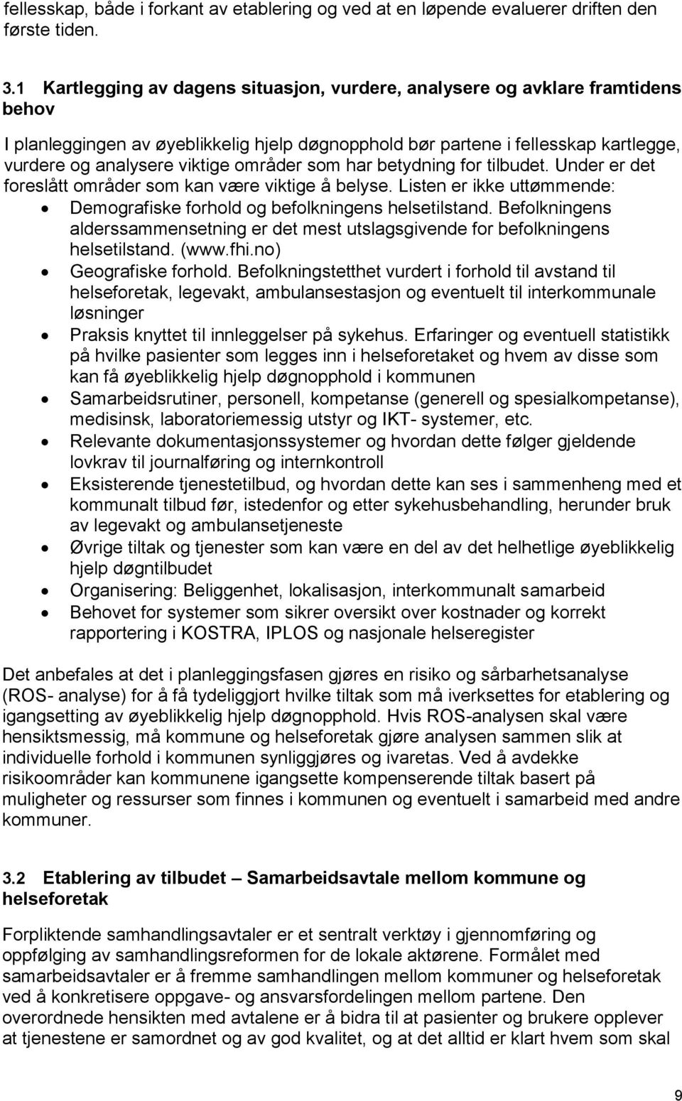 områder som har betydning for tilbudet. Under er det foreslått områder som kan være viktige å belyse. Listen er ikke uttømmende: Demografiske forhold og befolkningens helsetilstand.