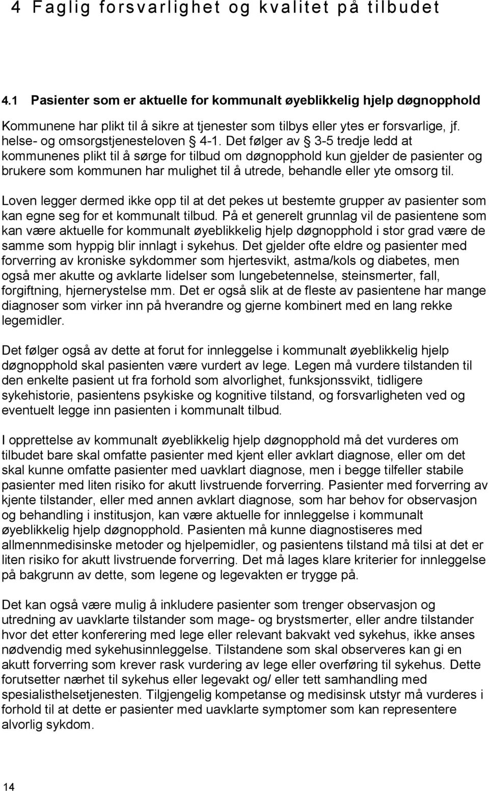 Det følger av 3-5 tredje ledd at kommunenes plikt til å sørge for tilbud om døgnopphold kun gjelder de pasienter og brukere som kommunen har mulighet til å utrede, behandle eller yte omsorg til.