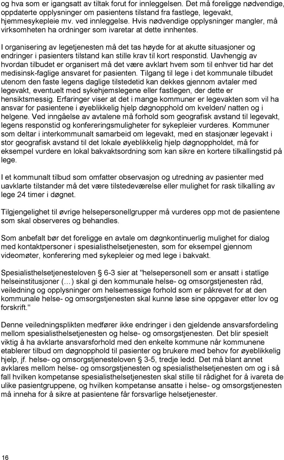 I organisering av legetjenesten må det tas høyde for at akutte situasjoner og endringer i pasienters tilstand kan stille krav til kort responstid.