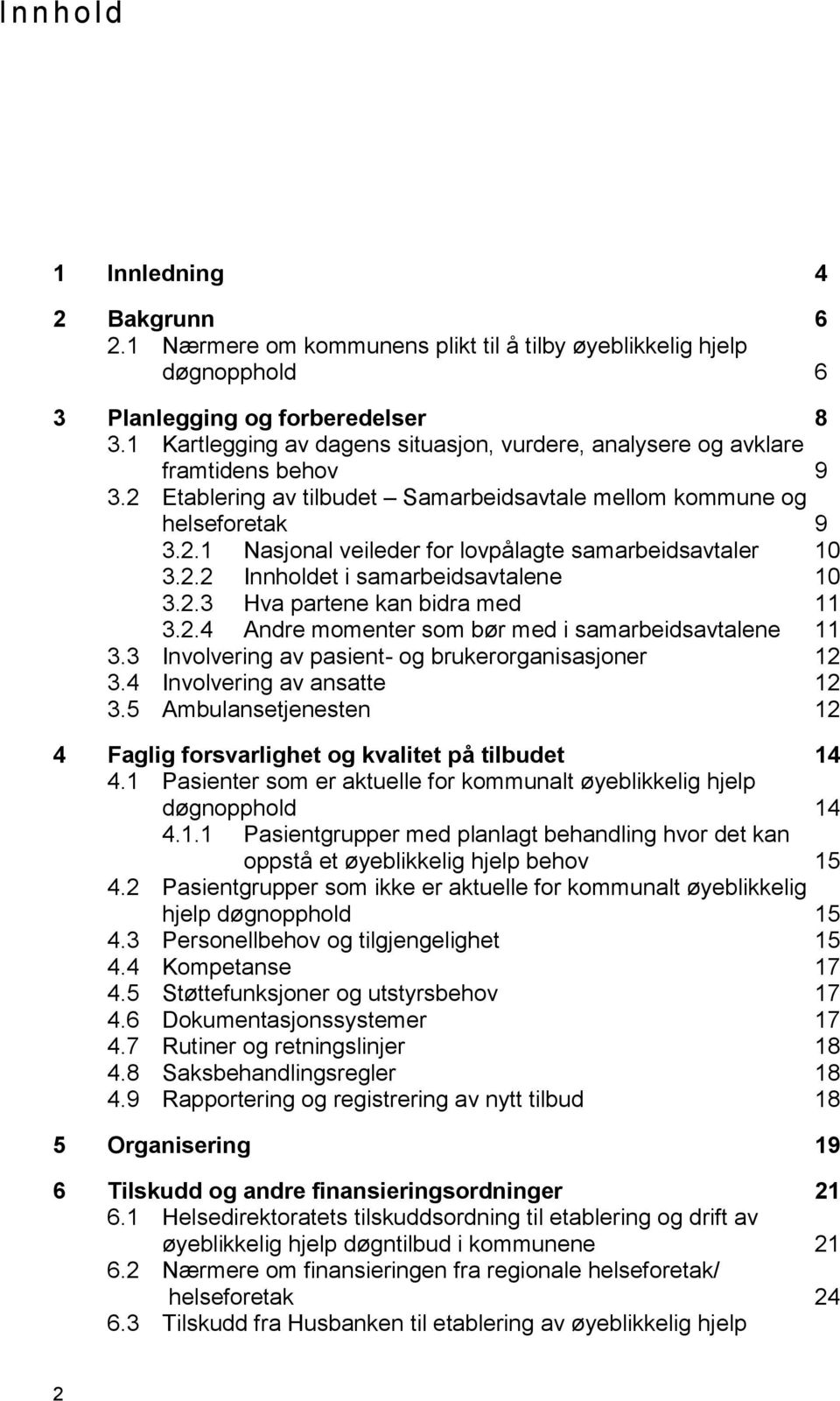 2.2 Innholdet i samarbeidsavtalene 10 3.2.3 Hva partene kan bidra med 11 3.2.4 Andre momenter som bør med i samarbeidsavtalene 11 3.3 Involvering av pasient- og brukerorganisasjoner 12 3.