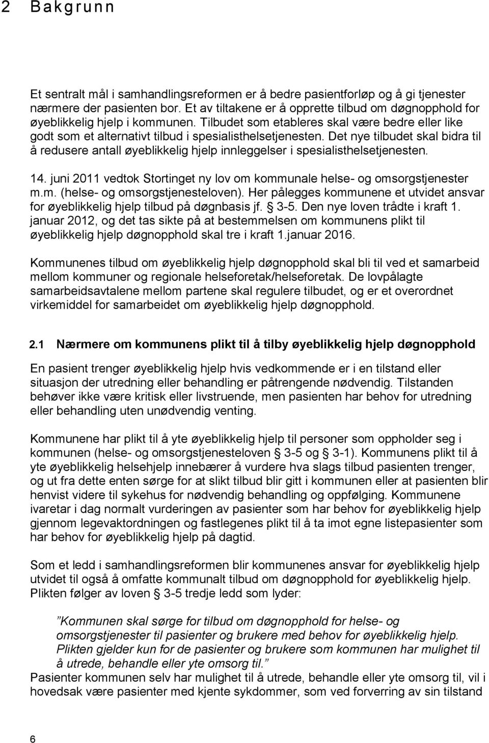 Det nye tilbudet skal bidra til å redusere antall øyeblikkelig hjelp innleggelser i spesialisthelsetjenesten. 14. juni 2011 vedtok Stortinget ny lov om kommunale helse- og omsorgstjenester m.m. (helse- og omsorgstjenesteloven).