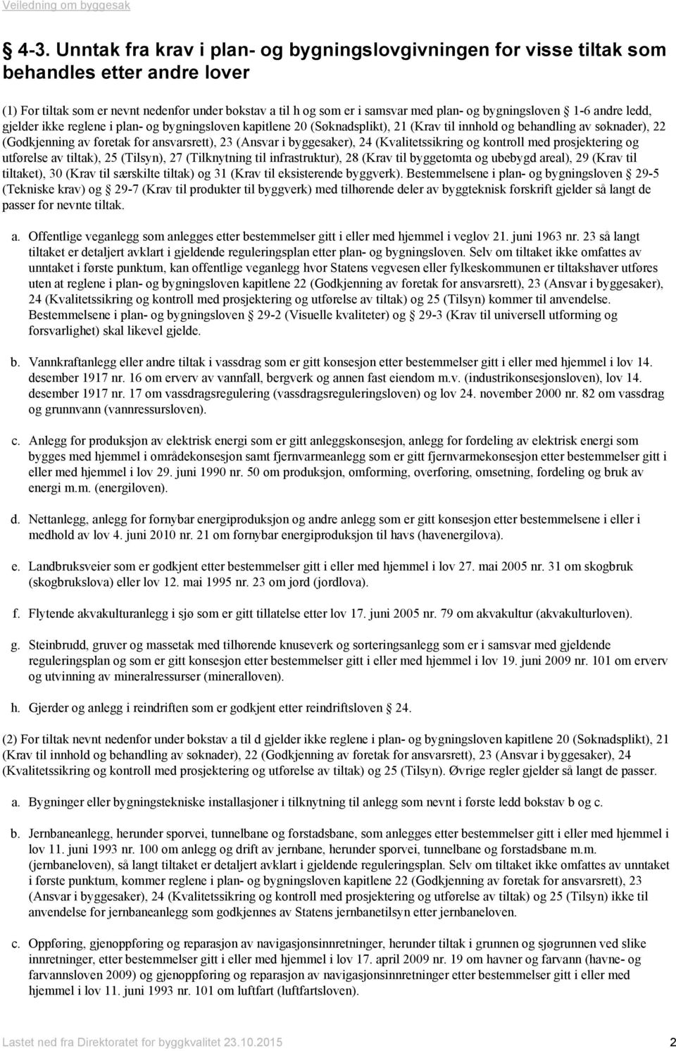 23 (Ansvar i byggesaker), 24 (Kvalitetssikring og kontroll med prosjektering og utførelse av tiltak), 25 (Tilsyn), 27 (Tilknytning til infrastruktur), 28 (Krav til byggetomta og ubebygd areal), 29