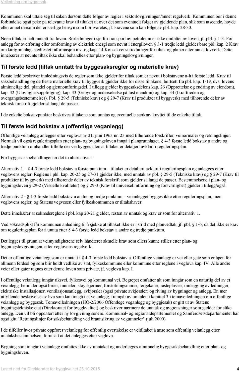 ivaretas, jf. kravene som kan følge av pbl. kap. 28-30. Noen tiltak er helt unntatt fra loven. Rørledninger i sjø for transport av petroleum er ikke omfattet av loven, jf. pbl. 1-3.