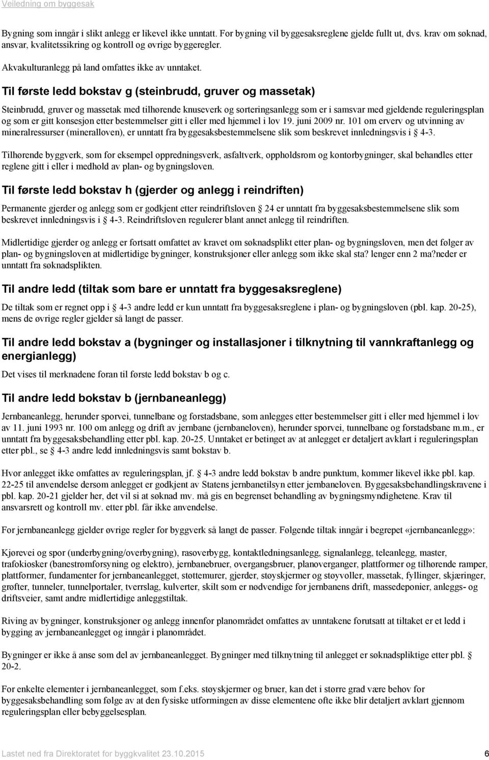 Til første ledd bokstav g (steinbrudd, gruver og massetak) Steinbrudd, gruver og massetak med tilhørende knuseverk og sorteringsanlegg som er i samsvar med gjeldende reguleringsplan og som er gitt