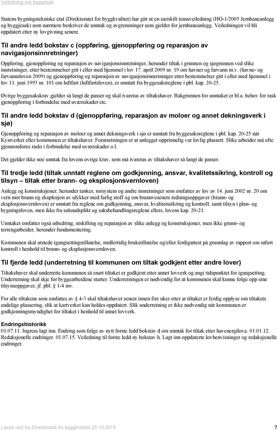 Til andre ledd bokstav c (oppføring, gjenoppføring og reparasjon av navigasjonsinnretninger) Oppføring, gjenoppføring og reparasjon av navigasjonsinnretninger, herunder tiltak i grunnen og sjøgrunnen