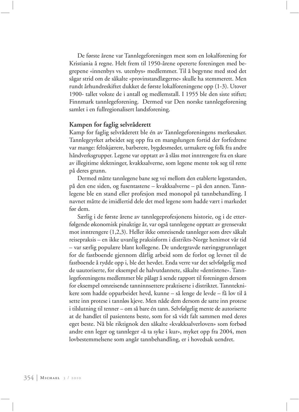 Utover 1900- tallet vokste de i antall og medlemstall. I 1955 ble den siste stiftet; Finnmark tannlegeforening. Dermed var Den norske tannlegeforening samlet i en fullregionalisert landsforening.