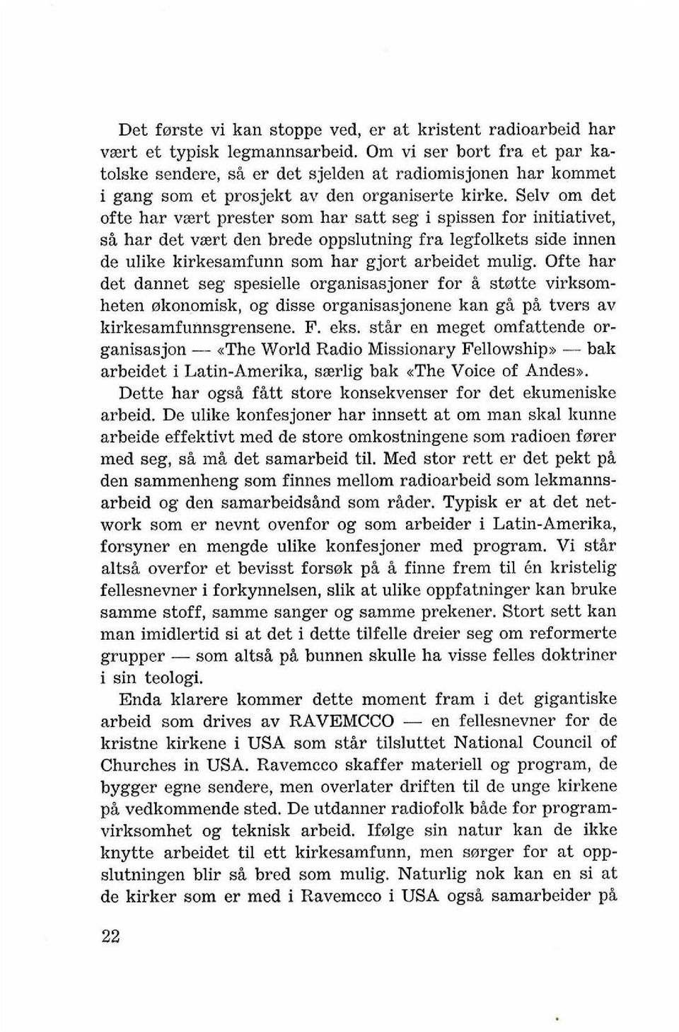 Selv om det ofte har vsert prester som har satt seg i spissen for initiativet, si har det vsert den brede oppslutning fra legfolkets side innen de ulike kirkesamfunn som har gjort arbeidet mulig.