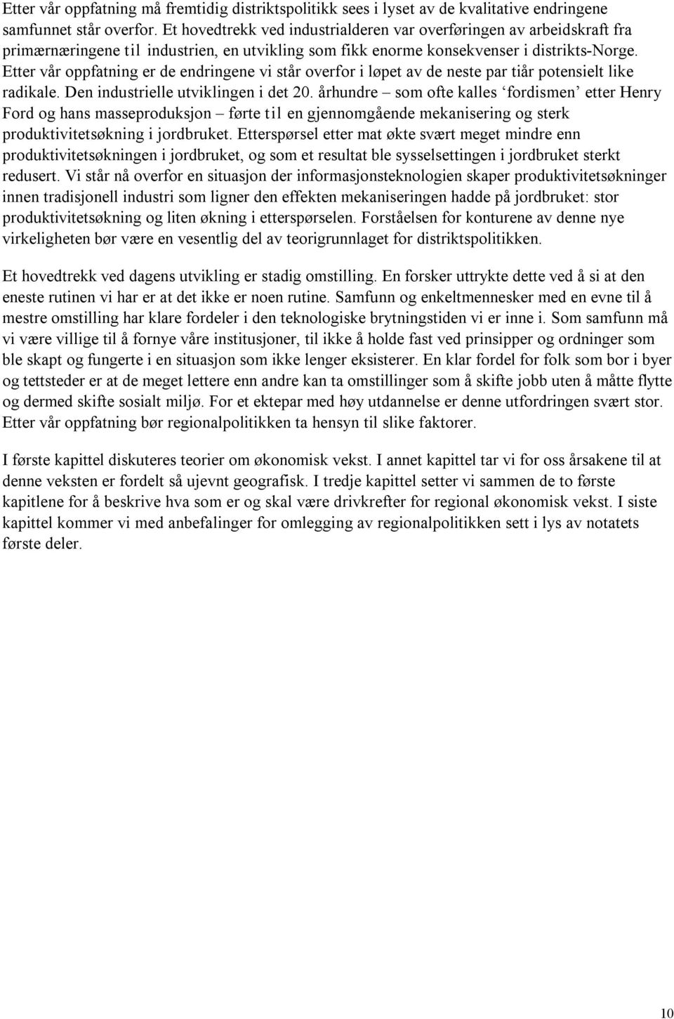 Etter vår oppfatning er de endringene vi står overfor i løpet av de neste par tiår potensielt like radikale. Den industrielle utviklingen i det 20.