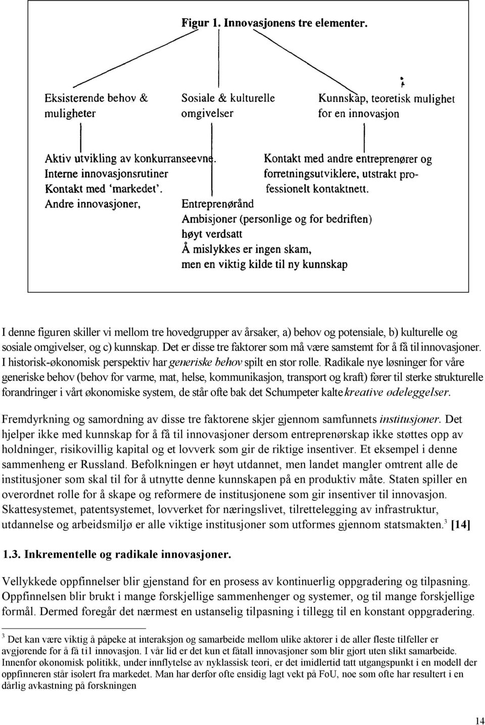 Radikale nye løsninger for våre generiske behov (behov for varme, mat, helse, kommunikasjon, transport og kraft) fører til sterke strukturelle forandringer i vårt økonomiske system, de står ofte bak