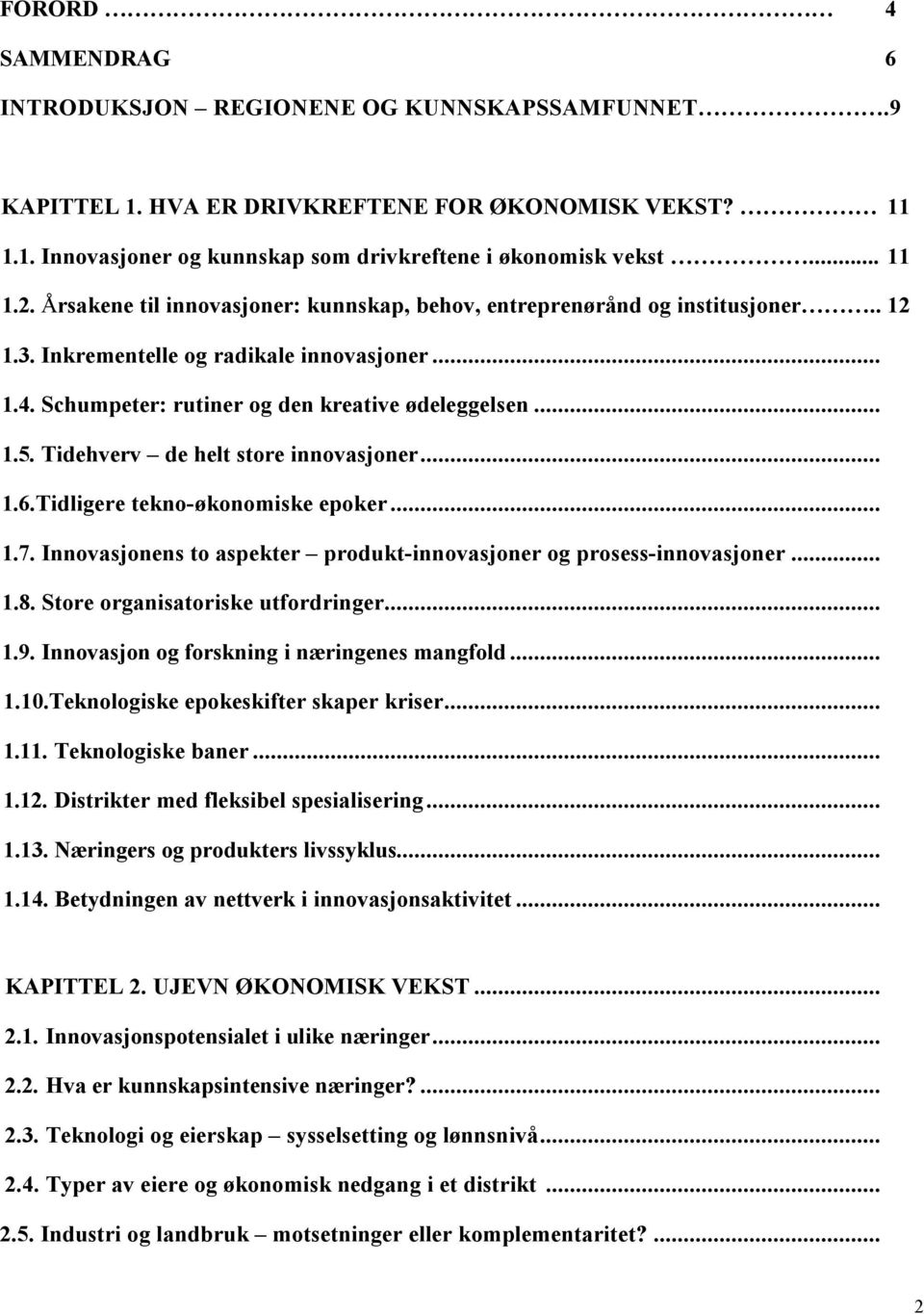 Tidehverv de helt store innovasjoner... 1.6.Tidligere tekno-økonomiske epoker... 1.7. Innovasjonens to aspekter produkt-innovasjoner og prosess-innovasjoner... 1.8. Store organisatoriske utfordringer.