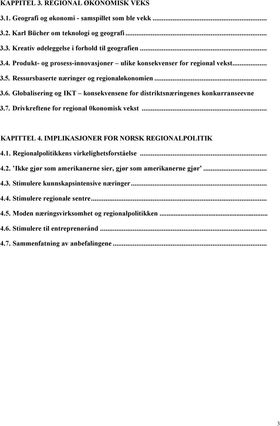 Globalisering og IKT konsekvensene for distriktsnæringenes konkurranseevne 3.7. Drivkreftene for regional 0konomisk vekst... KAPITTEL 4. IMPLIKASJONER FOR NORSK REGIONALPOLITIK 4.1.