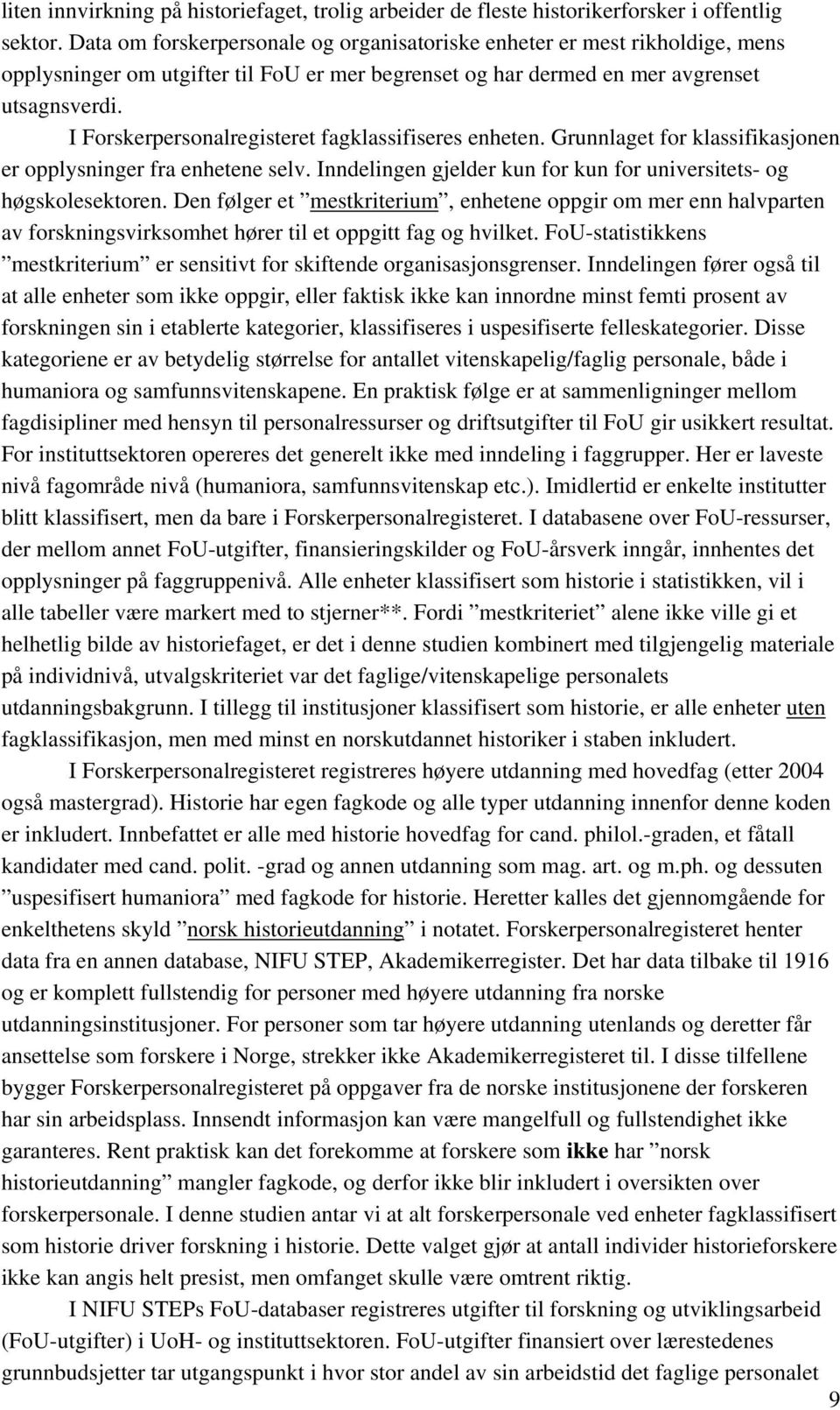 I Forskerpersonalregisteret fagklassifiseres enheten. Grunnlaget for klassifikasjonen er opplysninger fra enhetene selv. Inndelingen gjelder kun for kun for universitets- og høgskolesektoren.