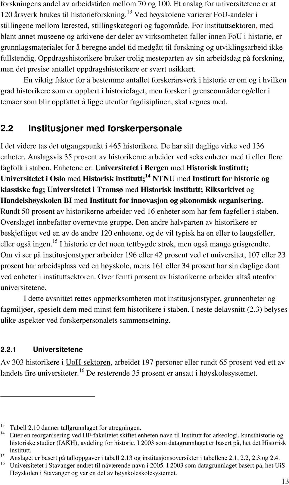 For instituttsektoren, med blant annet museene og arkivene der deler av virksomheten faller innen FoU i historie, er grunnlagsmaterialet for å beregne andel tid medgått til forskning og