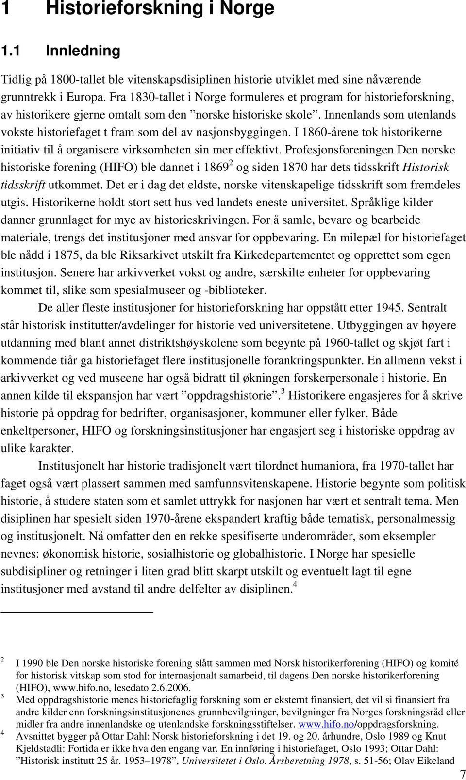 Innenlands som utenlands vokste historiefaget t fram som del av nasjonsbyggingen. I 1860-årene tok historikerne initiativ til å organisere virksomheten sin mer effektivt.