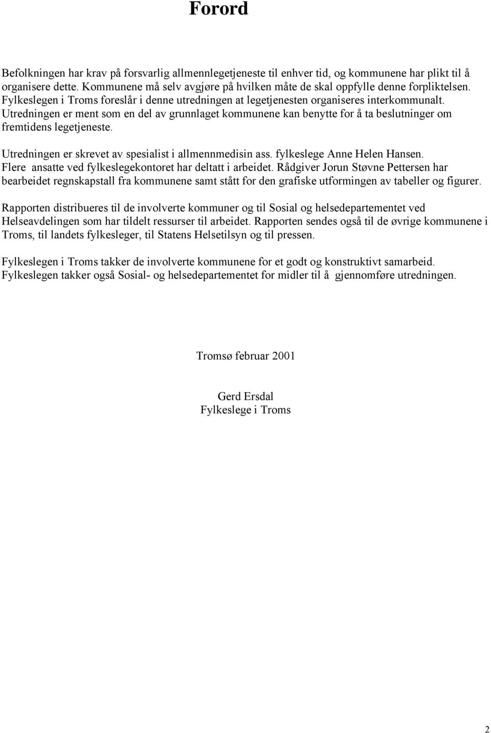 Utredningen er ment som en del av grunnlaget kommunene kan benytte for å ta beslutninger om fremtidens legetjeneste. Utredningen er skrevet av spesialist i allmennmedisin ass.