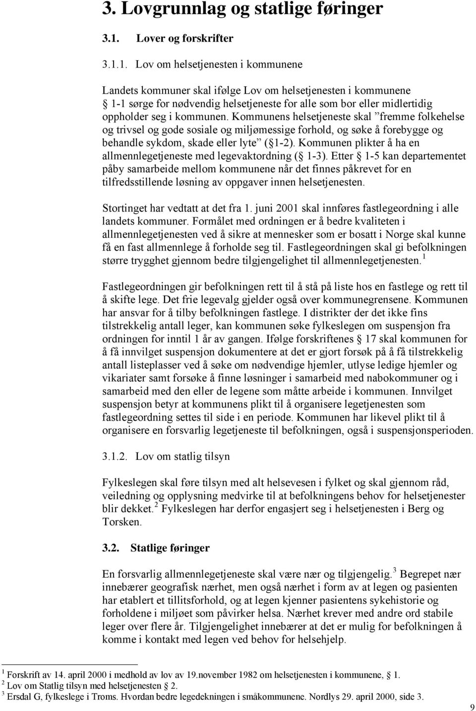 1. Lov om helsetjenesten i kommunene Landets kommuner skal ifølge Lov om helsetjenesten i kommunene 1-1 sørge for nødvendig helsetjeneste for alle som bor eller midlertidig oppholder seg i kommunen.