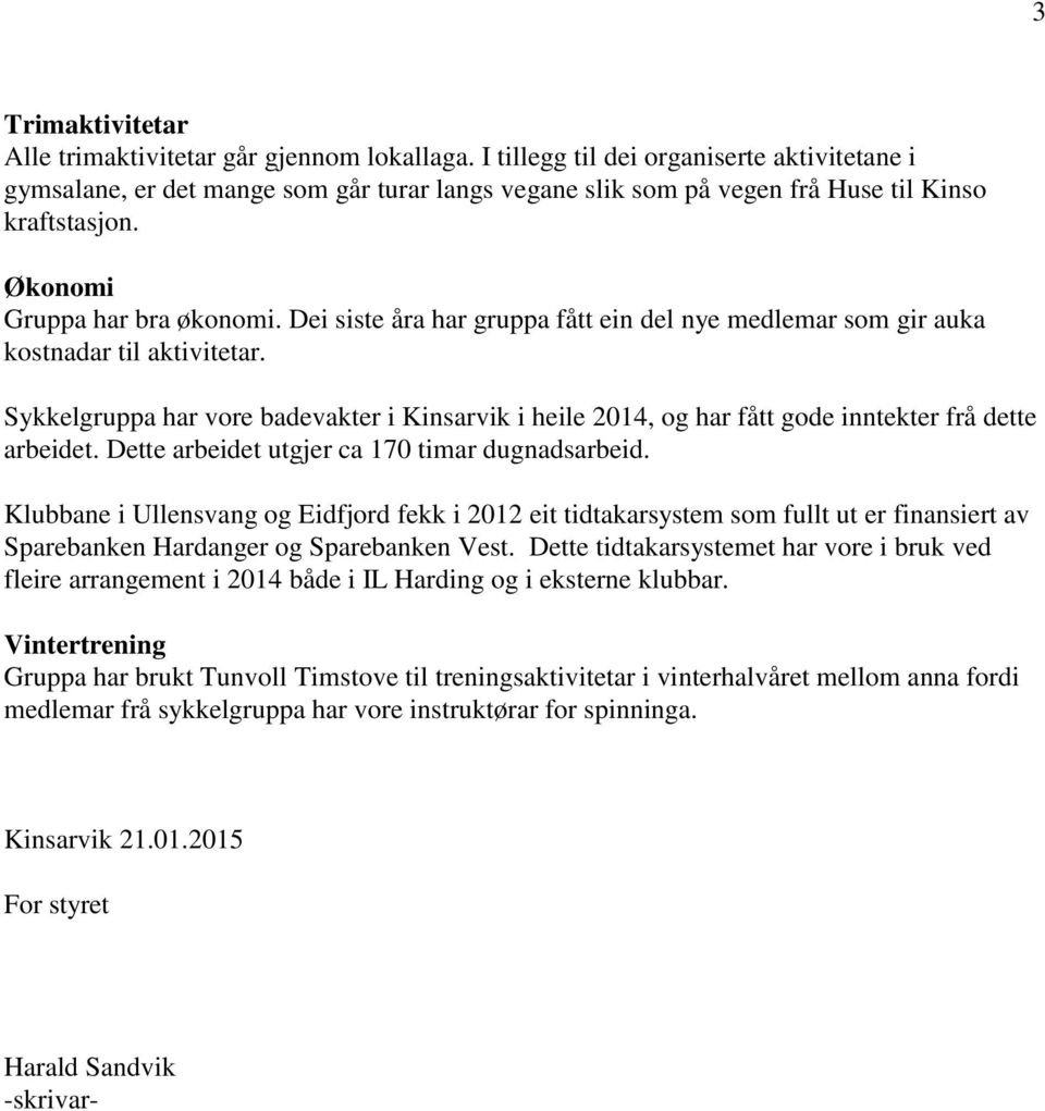 Dei siste åra har gruppa fått ein del nye medlemar som gir auka kostnadar til aktivitetar. Sykkelgruppa har vore badevakter i Kinsarvik i heile 2014, og har fått gode inntekter frå dette arbeidet.