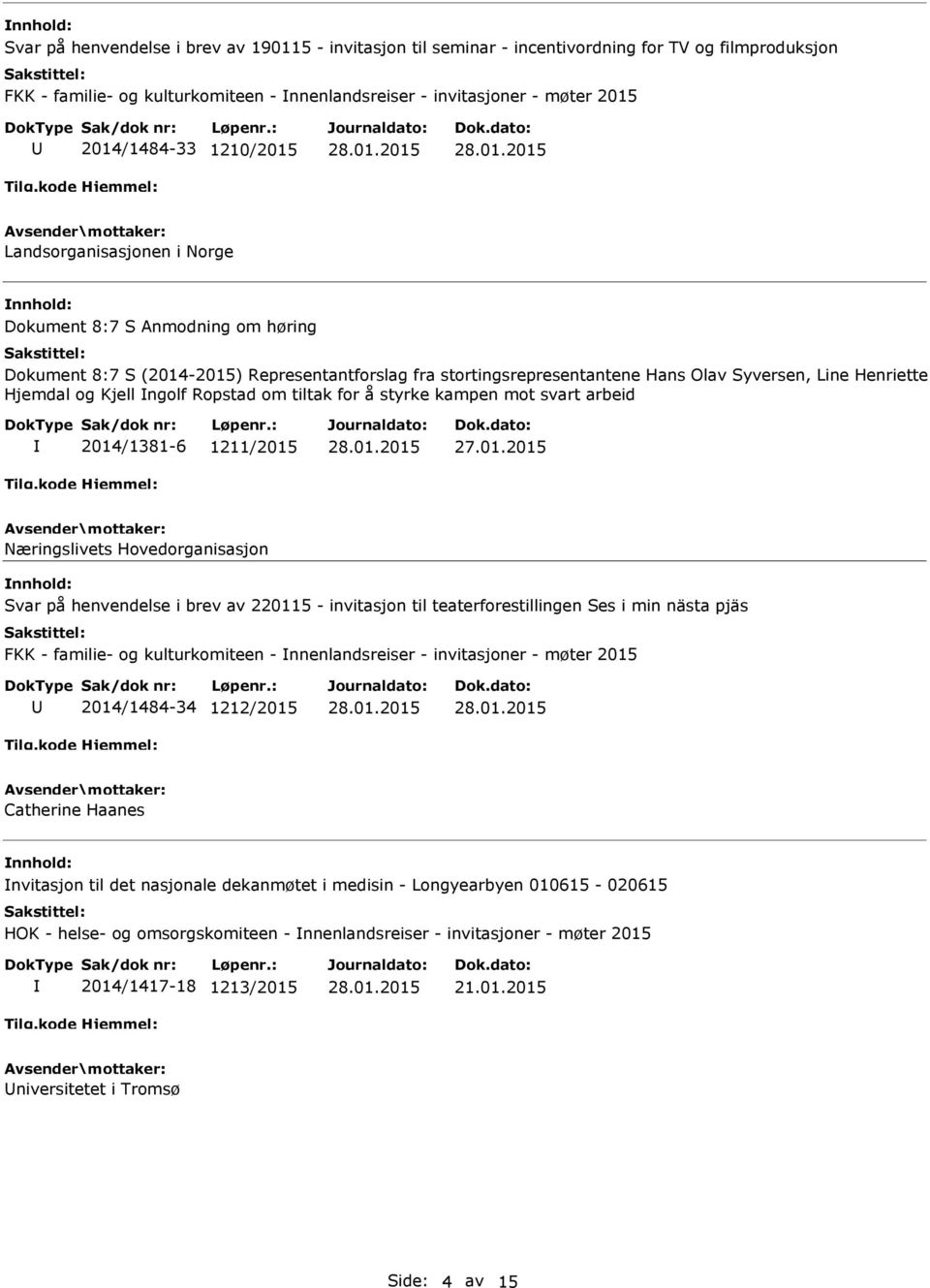 Kjell ngolf Ropstad om tiltak for å styrke kampen mot svart arbeid 2014/1381-6 1211/2015 Næringslivets Hovedorganisasjon Svar på henvendelse i brev av 220115 - invitasjon til teaterforestillingen Ses