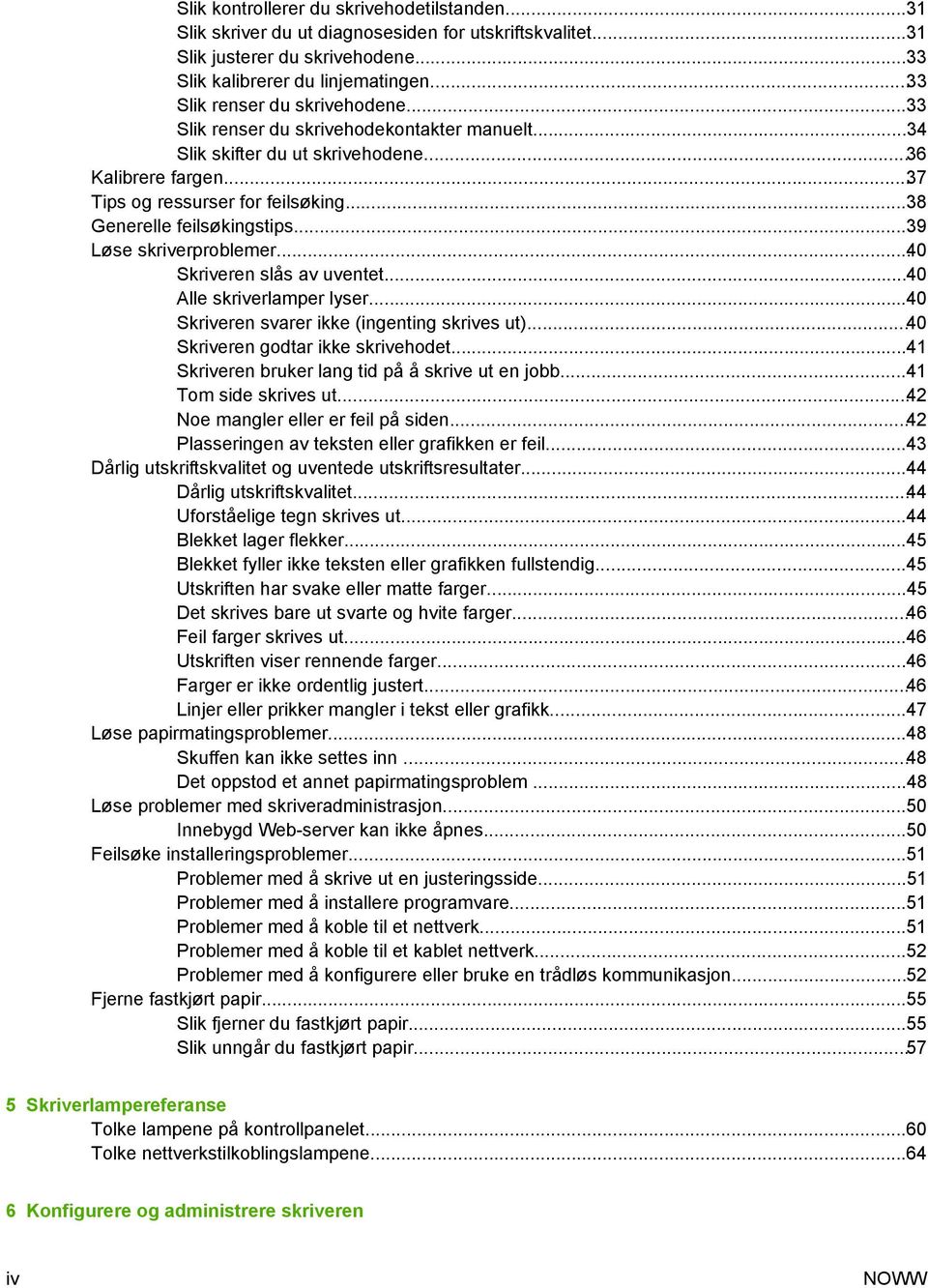 ..38 Generelle feilsøkingstips...39 Løse skriverproblemer...40 Skriveren slås av uventet...40 Alle skriverlamper lyser...40 Skriveren svarer ikke (ingenting skrives ut).