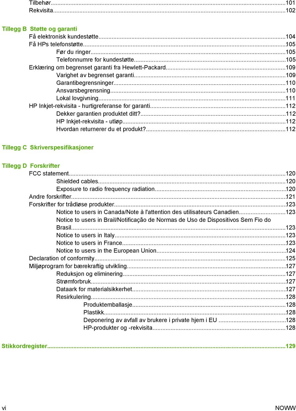 ..111 HP Inkjet-rekvisita - hurtigreferanse for garanti...112 Dekker garantien produktet ditt?...112 HP Inkjet-rekvisita - utløp...112 Hvordan returnerer du et produkt?