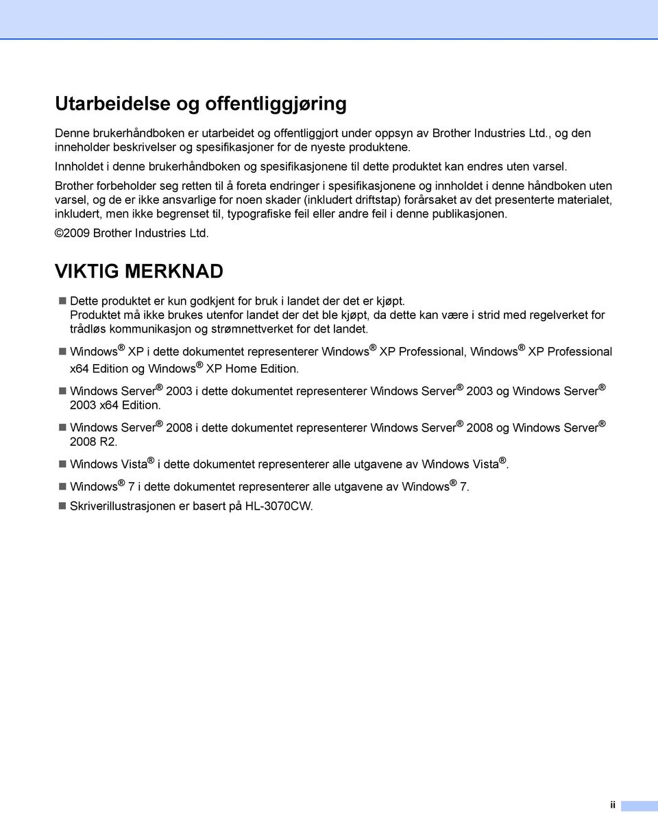 Brother forbeholder seg retten til å foreta endringer i spesifikasjonene og innholdet i denne håndboken uten varsel, og de er ikke ansvarlige for noen skader (inkludert driftstap) forårsaket av det