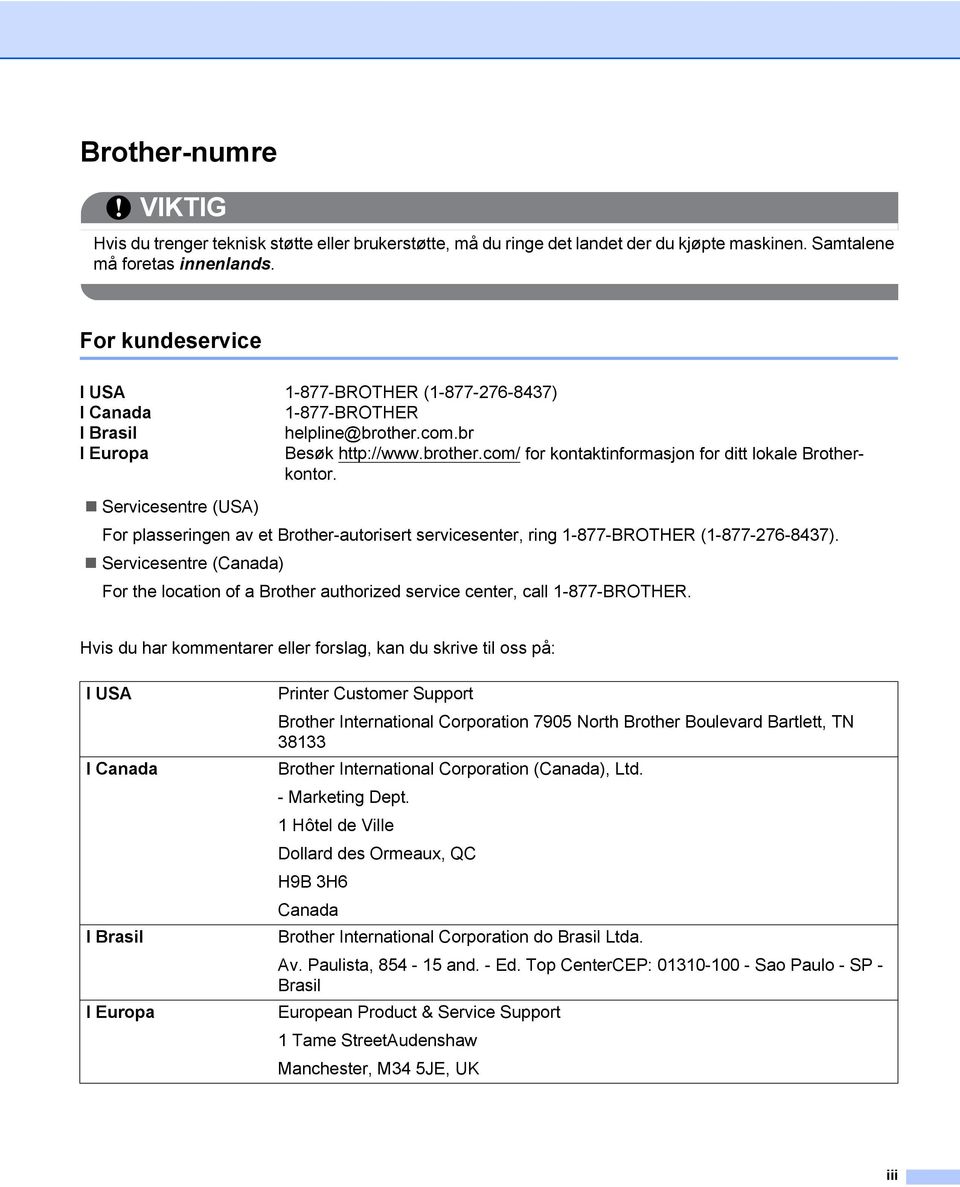 Servicesentre (USA) For plasseringen av et Brother-autorisert servicesenter, ring 1-877-BROTHER (1-877-276-8437).