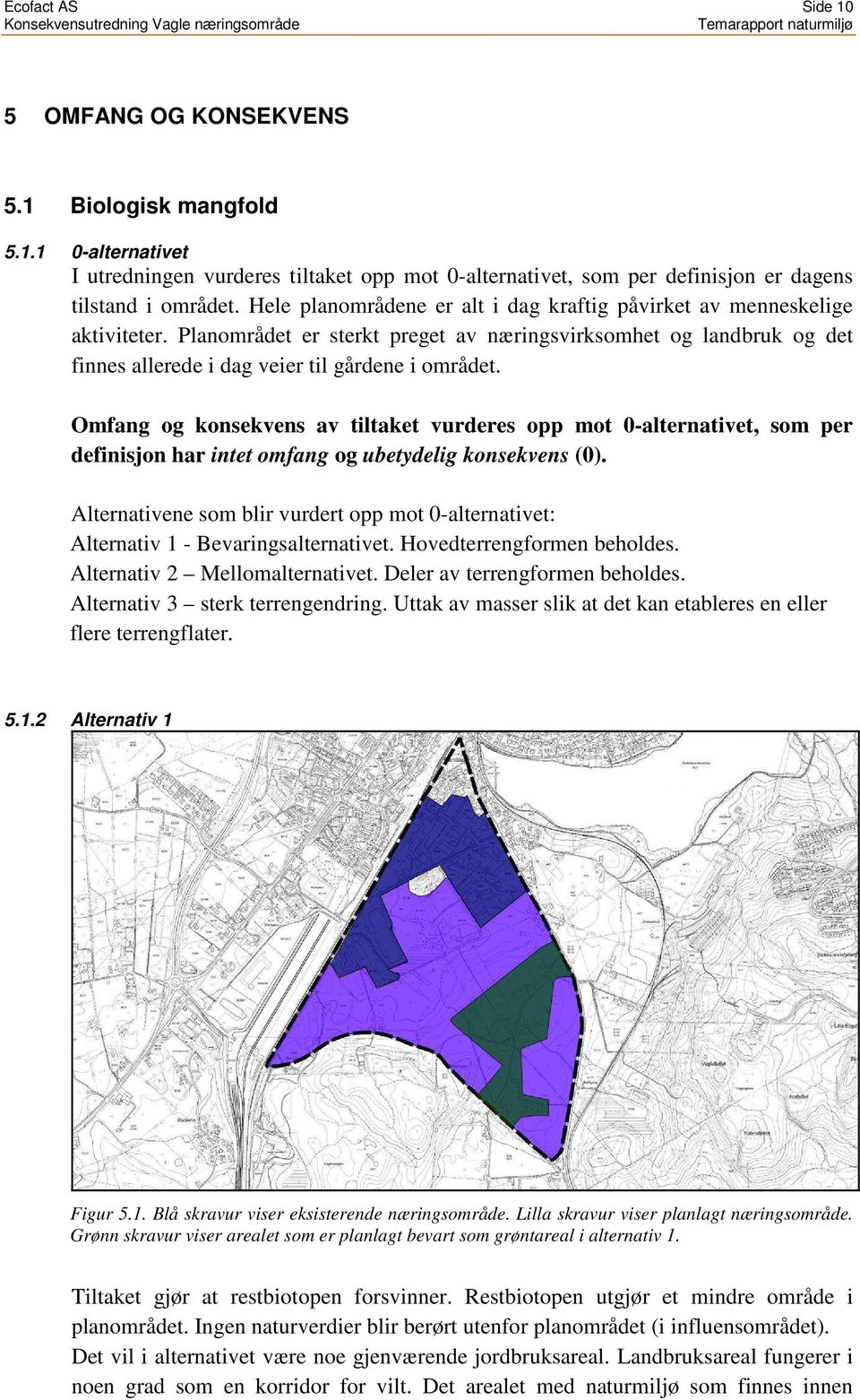 Omfang og konsekvens av tiltaket vurderes opp mot 0-alternativet, som per definisjon har intet omfang og ubetydelig konsekvens (0).