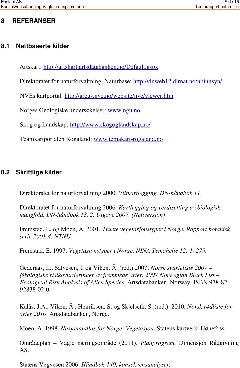 temakart-rogaland.no 8.2 Skriftlige kilder Direktoratet for naturforvaltning 2000. Viltkartlegging. DN-håndbok 11. Direktoratet for naturforvaltning 2006.