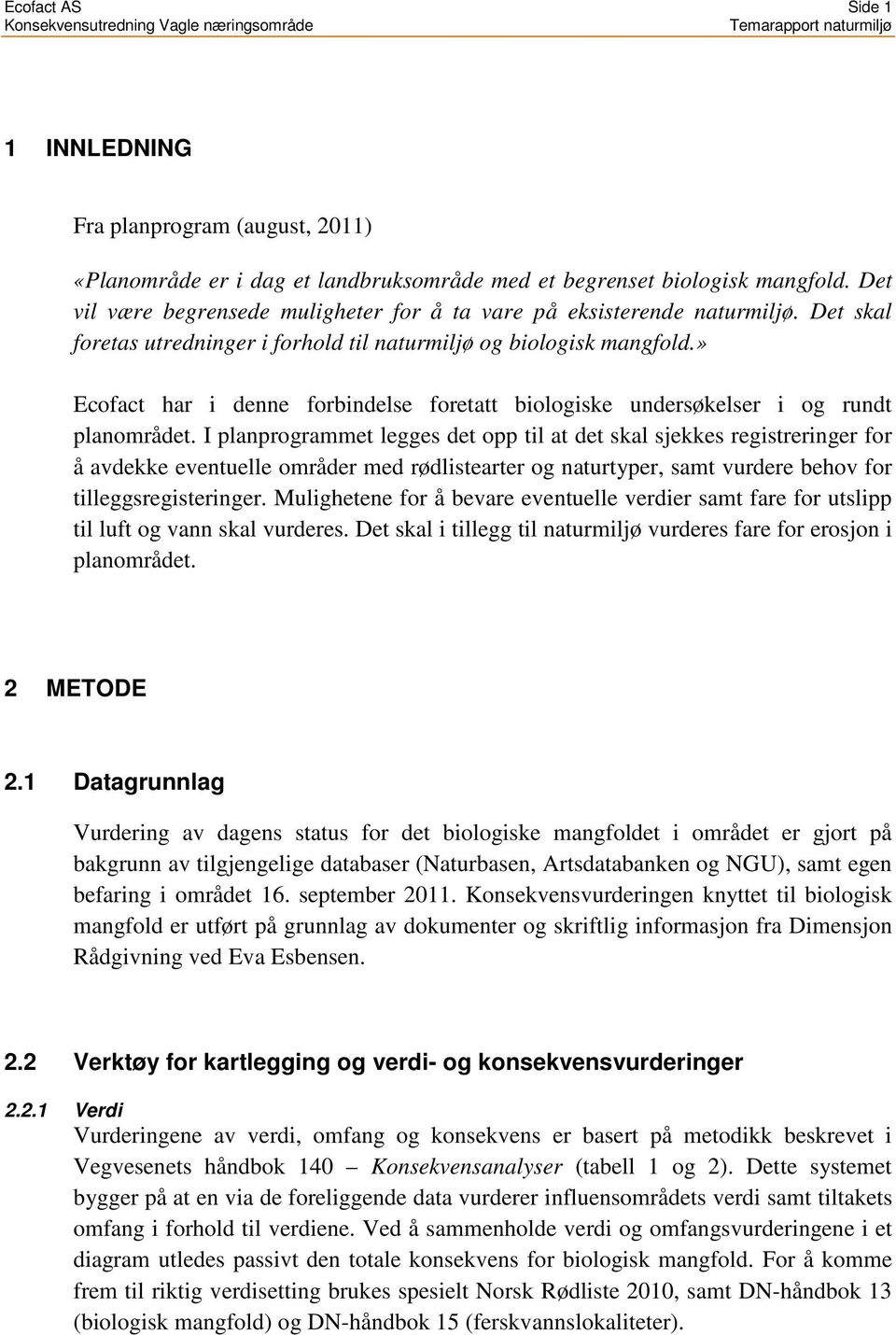 » Ecofact har i denne forbindelse foretatt biologiske undersøkelser i og rundt planområdet.