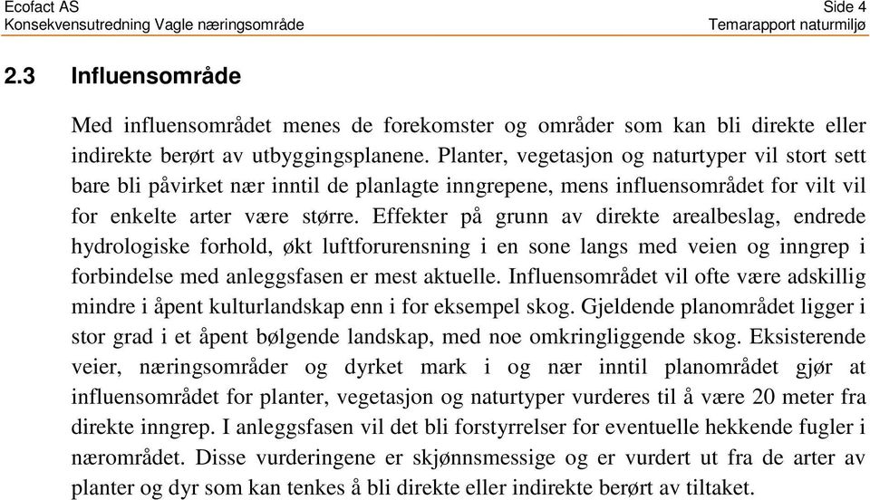 Effekter på grunn av direkte arealbeslag, endrede hydrologiske forhold, økt luftforurensning i en sone langs med veien og inngrep i forbindelse med anleggsfasen er mest aktuelle.