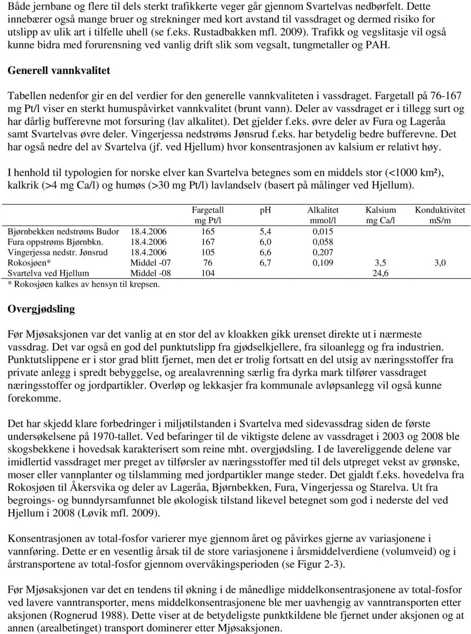 Trafikk og vegslitasje vil også kunne bidra med forurensning ved vanlig drift slik som vegsalt, tungmetaller og PAH.