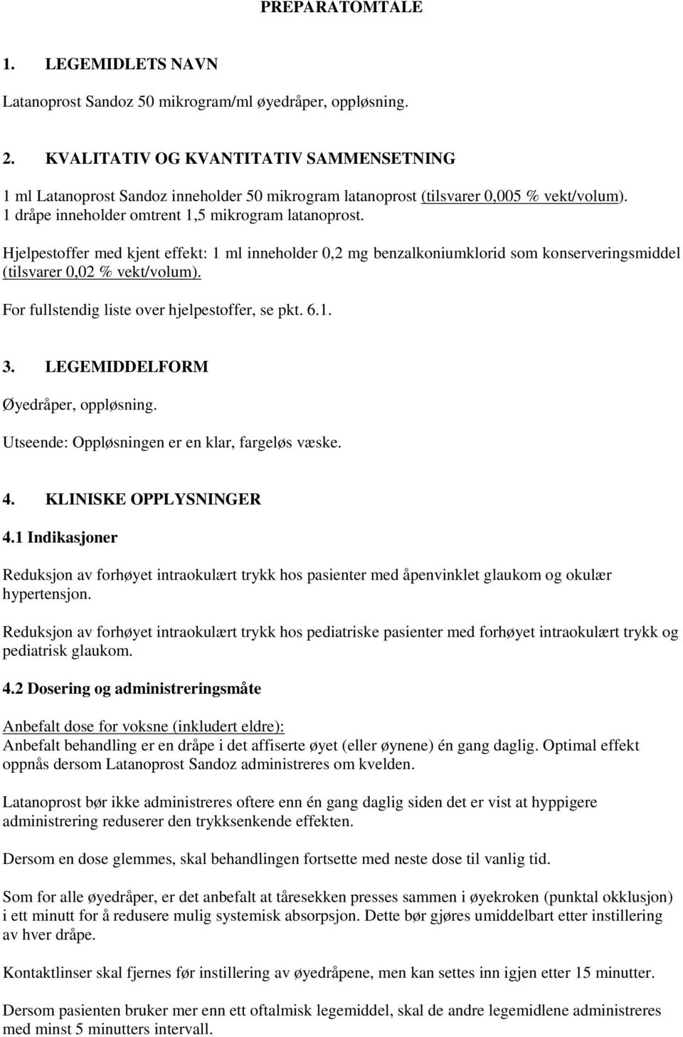 Hjelpestoffer med kjent effekt: 1 ml inneholder 0,2 mg benzalkoniumklorid som konserveringsmiddel (tilsvarer 0,02 % vekt/volum). For fullstendig liste over hjelpestoffer, se pkt. 6.1. 3.