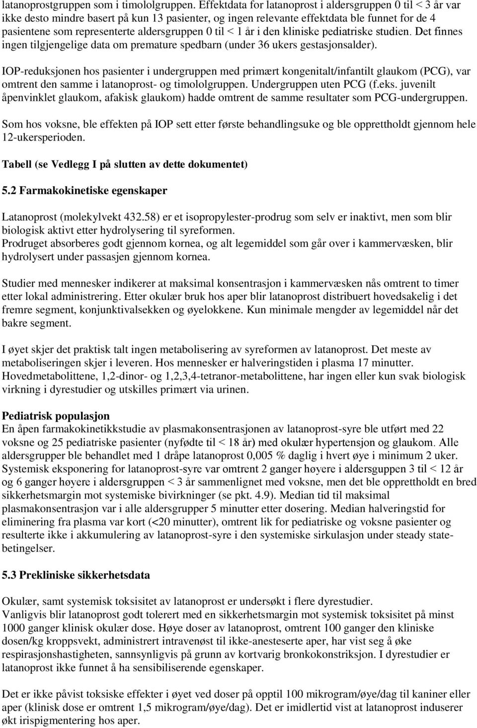 til 1 år i den kliniske pediatriske studien. Det finnes ingen tilgjengelige data om premature spedbarn (under 36 ukers gestasjonsalder).