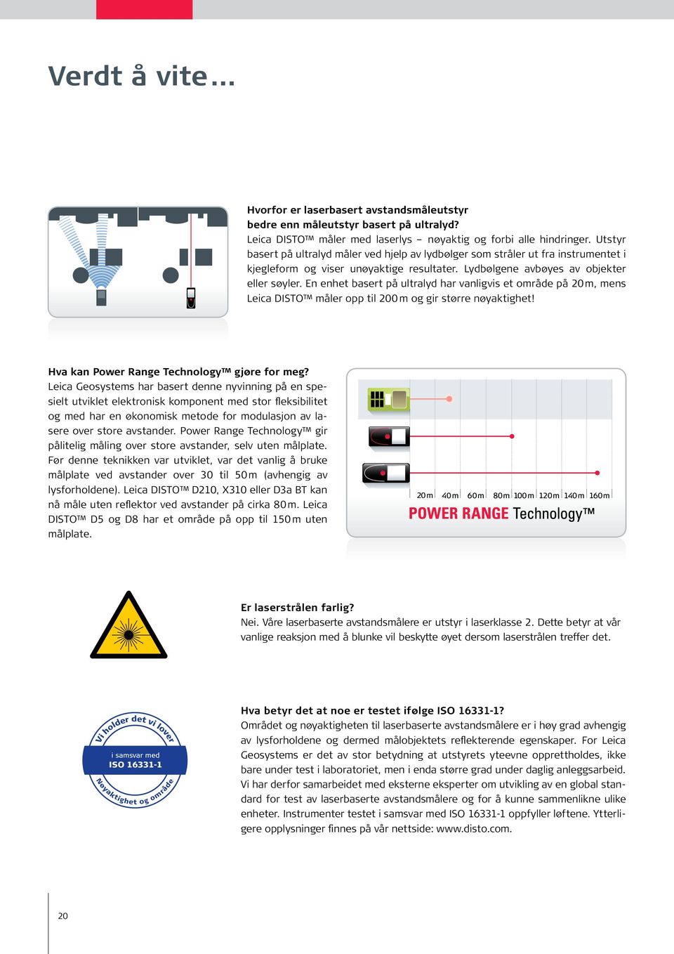En enhet basert på ultralyd har vanligvis et område på 20 m, mens Leica DISTO måler opp til 200 m og gir større nøyaktighet! Hva kan Power Range Technology gjøre for meg?