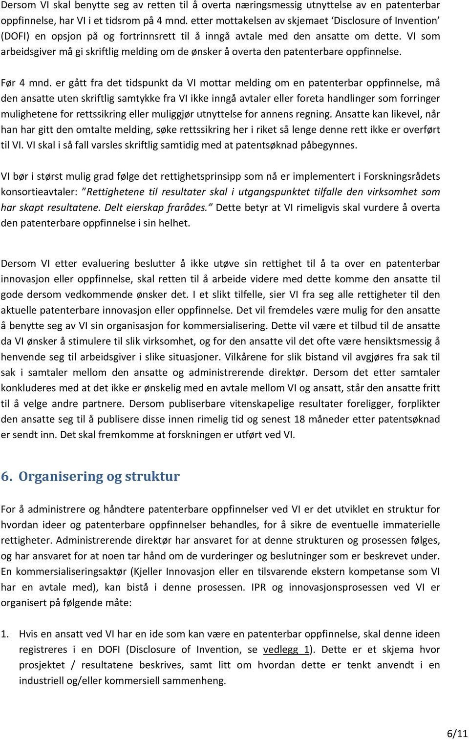 VI som arbeidsgiver må gi skriftlig melding om de ønsker å overta den patenterbare oppfinnelse. Før 4 mnd.