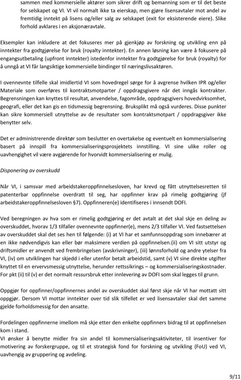 Eksempler kan inkludere at det fokuseres mer på gjenkjøp av forskning og utvikling enn på inntekter fra godtgjørelse for bruk (royalty inntekter).