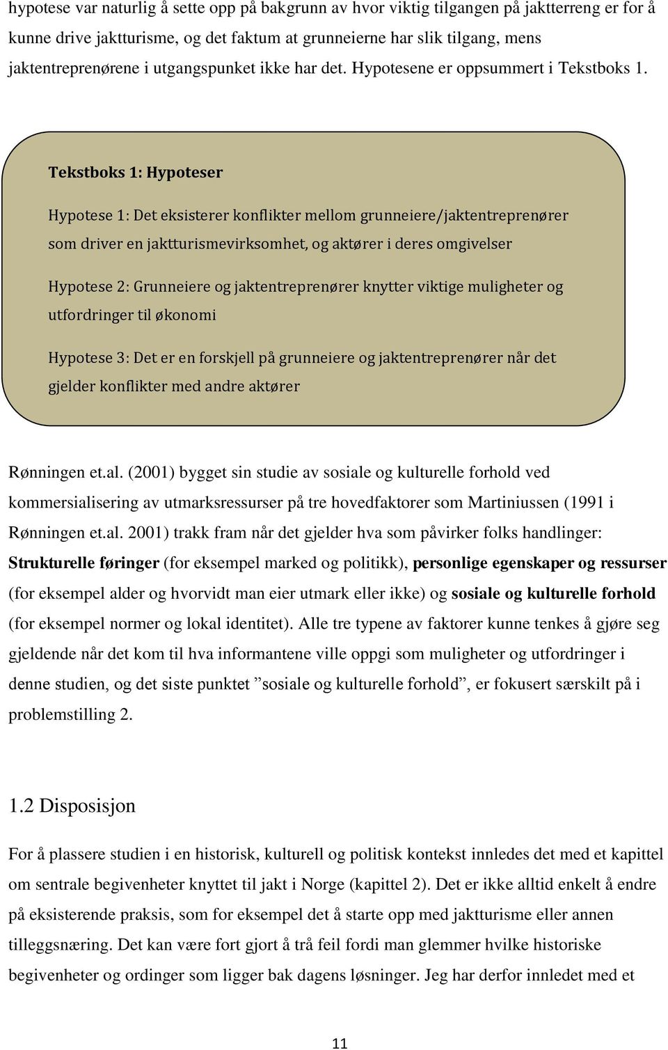 Tekstboks 1: Hypoteser Hypotese 1: Det eksisterer konflikter mellom grunneiere/jaktentreprenører som driver en jaktturismevirksomhet, og aktører i deres omgivelser Hypotese 2: Grunneiere og