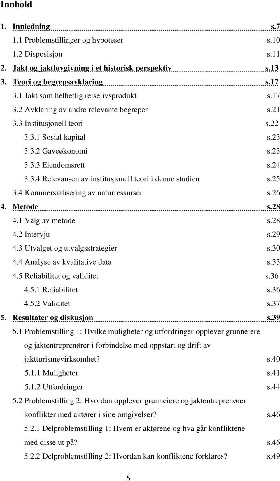 25 3.4 Kommersialisering av naturressurser s.26 4. Metode s.28 4.1 Valg av metode s.28 4.2 Intervju s.29 4.3 Utvalget og utvalgsstrategier s.30 4.4 Analyse av kvalitative data s.35 4.