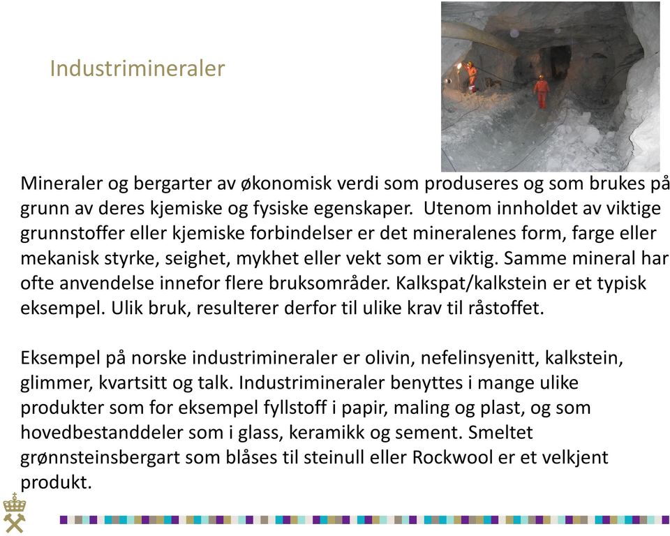 Samme mineral har ofte anvendelse innefor flere bruksområder. Kalkspat/kalkstein er et typisk eksempel. Ulik bruk, resulterer derfor til ulike krav til råstoffet.