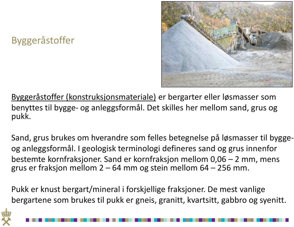 I geologisk terminologi defineres sand og grus innenfor bestemte kornfraksjoner.