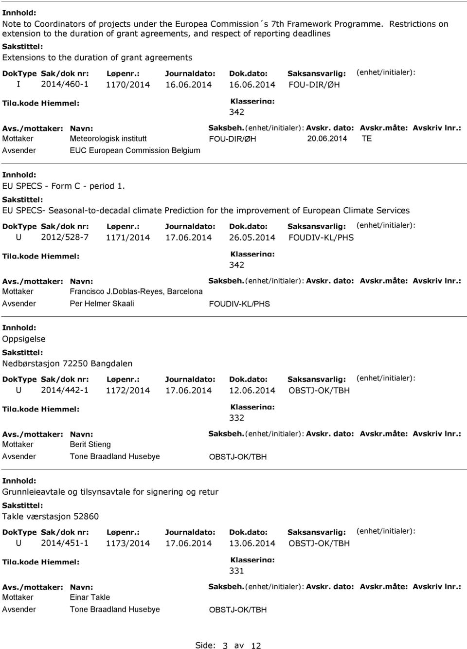 /mottaker: Navn: Saksbeh. Avskr. dato: Avskr.måte: Avskriv lnr.: FO-DR/ØH TE EC European Commission Belgium E SPECS - Form C - period 1.