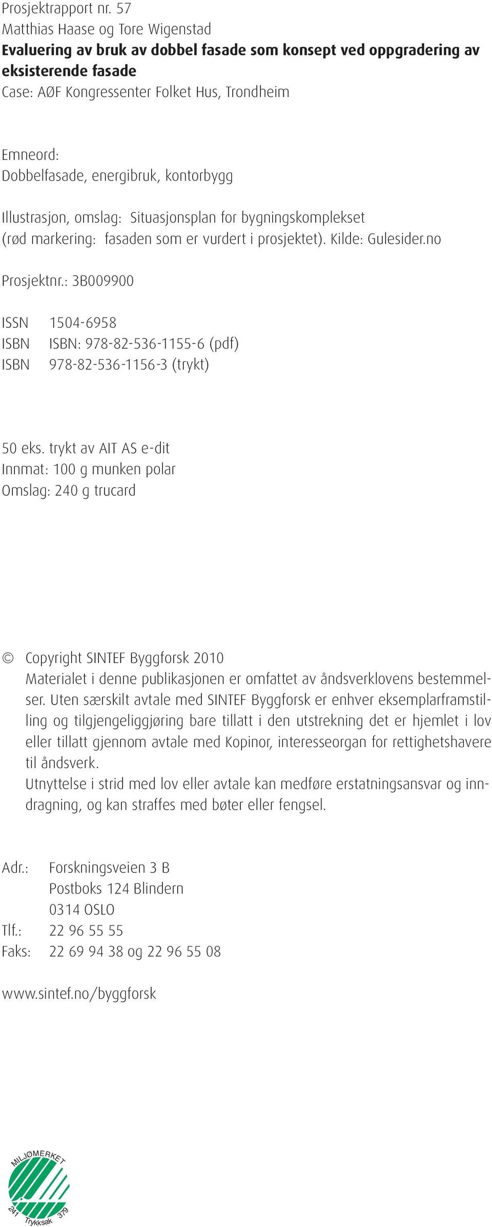 energibruk, kontorbygg Illustrasjon, omslag: Situasjonsplan for bygningskomplekset (rød markering: fasaden som er vurdert i prosjektet). Kilde: Gulesider.no Prosjektnr.