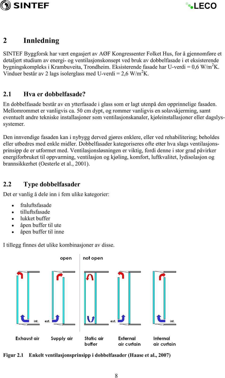 En dobbelfasade består av en ytterfasade i glass som er lagt utenpå den opprinnelige fasaden. Mellomrommet er vanligvis ca.