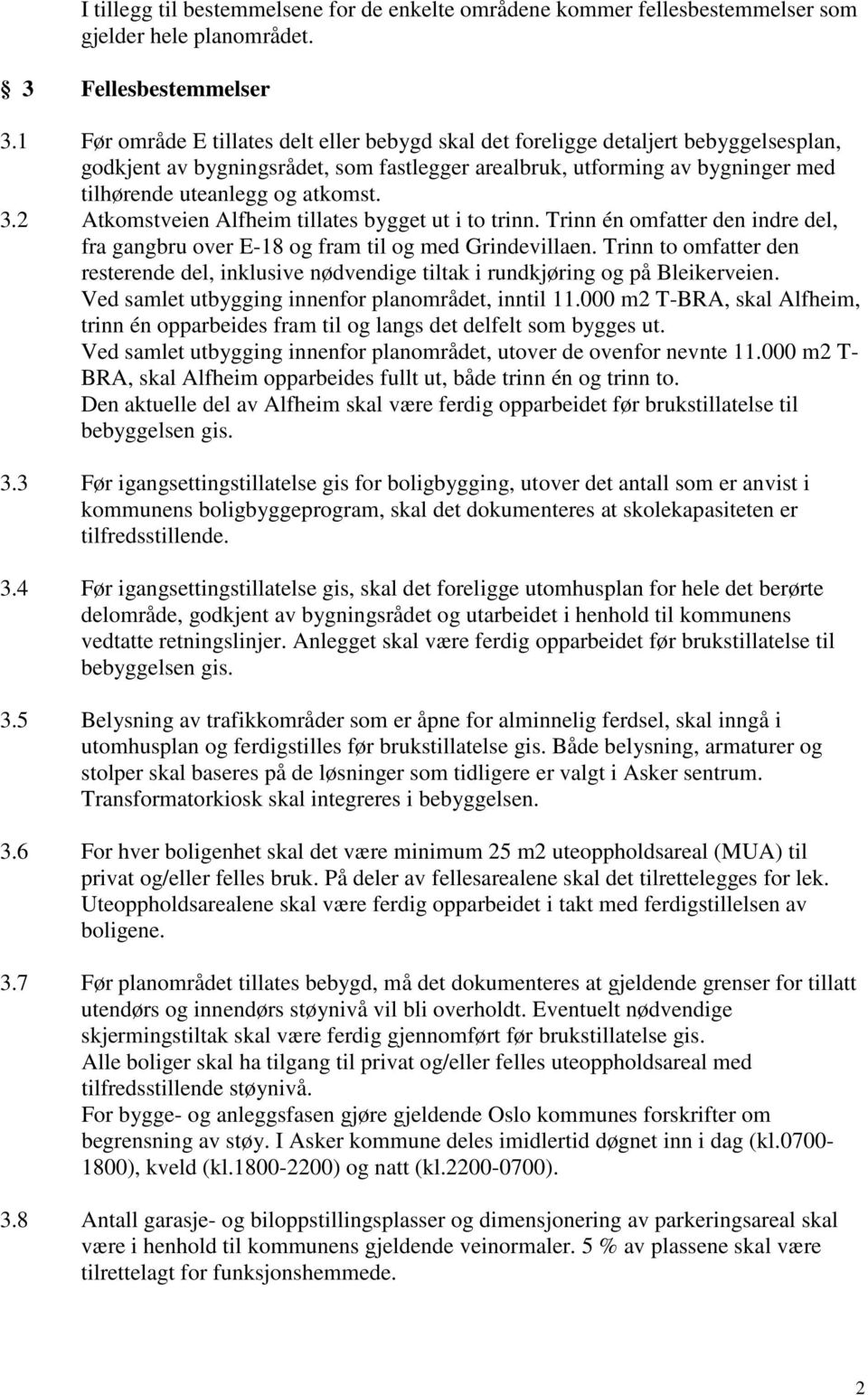 3.2 Atkomstveien Alfheim tillates bygget ut i to trinn. Trinn én omfatter den indre del, fra gangbru over E-18 og fram til og med Grindevillaen.