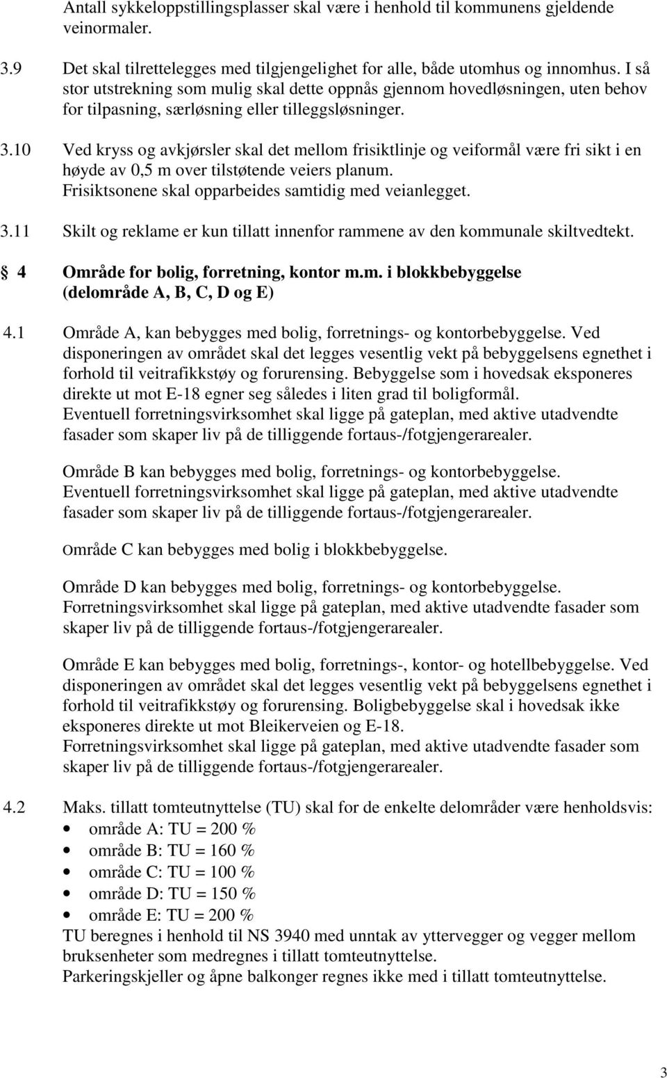 10 Ved kryss og avkjørsler skal det mellom frisiktlinje og veiformål være fri sikt i en høyde av 0,5 m over tilstøtende veiers planum. Frisiktsonene skal opparbeides samtidig med veianlegget. 3.